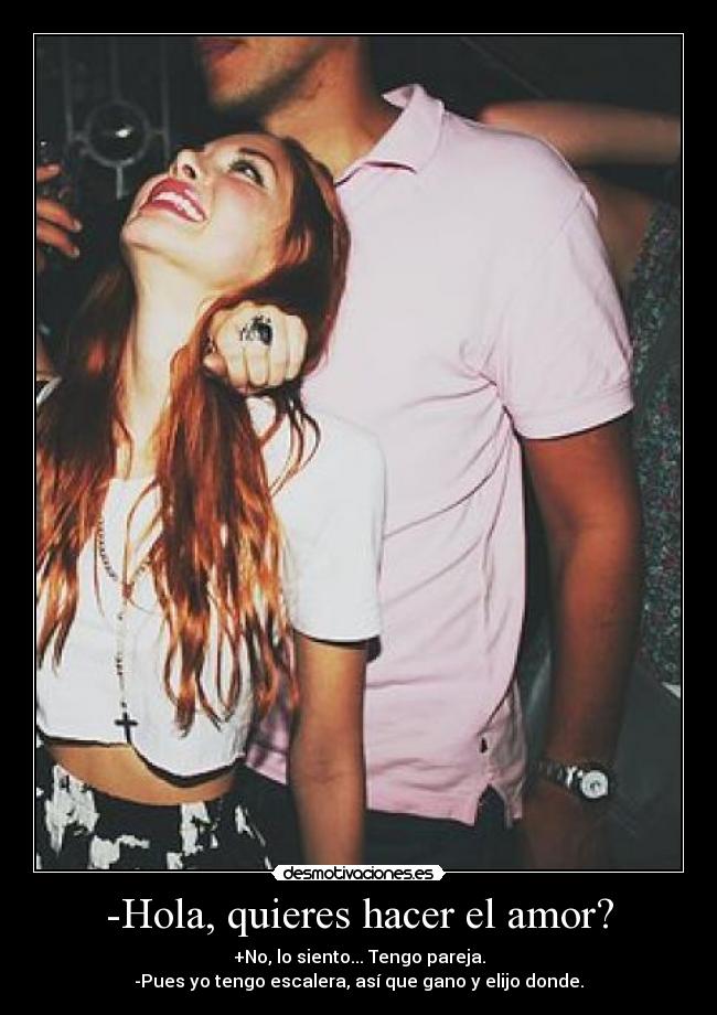 -Hola, quieres hacer el amor? -