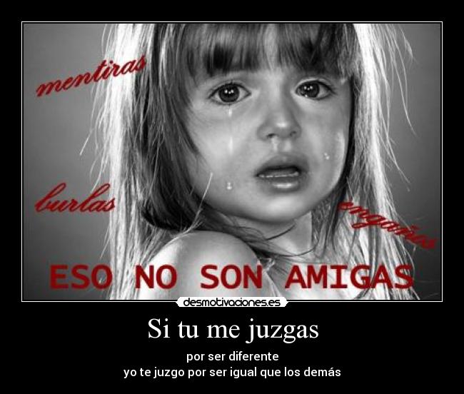 Si tu me juzgas - por ser diferente
yo te juzgo por ser igual que los demás