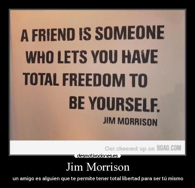 Jim Morrison - un amigo es alguien que te permite tener total libertad para ser tú mismo