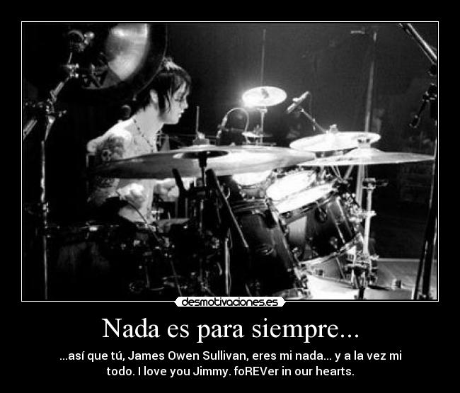 Nada es para siempre... - ...así que tú, James Owen Sullivan, eres mi nada... y a la vez mi
todo. I love you Jimmy. foREVer in our hearts.