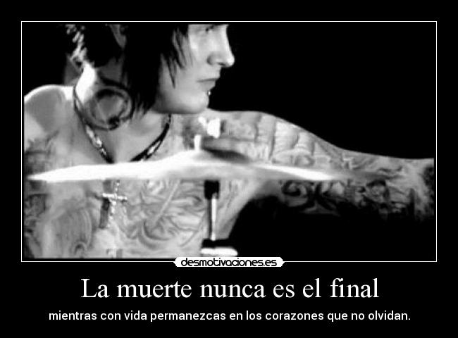 La muerte nunca es el final - mientras con vida permanezcas en los corazones que no olvidan.