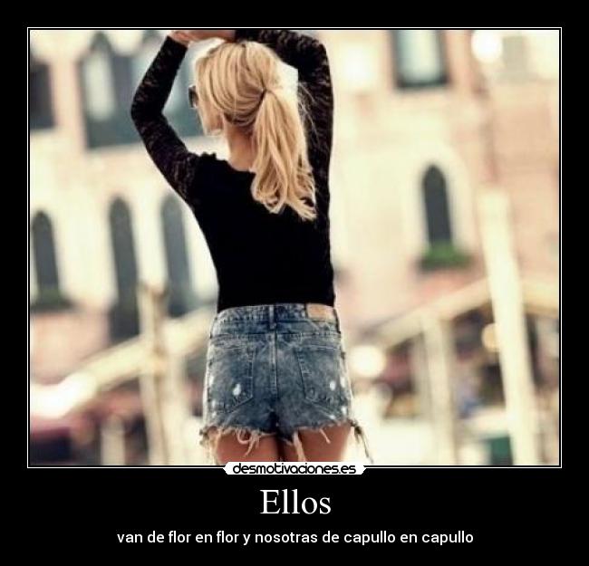 Ellos - van de flor en flor y nosotras de capullo en capullo