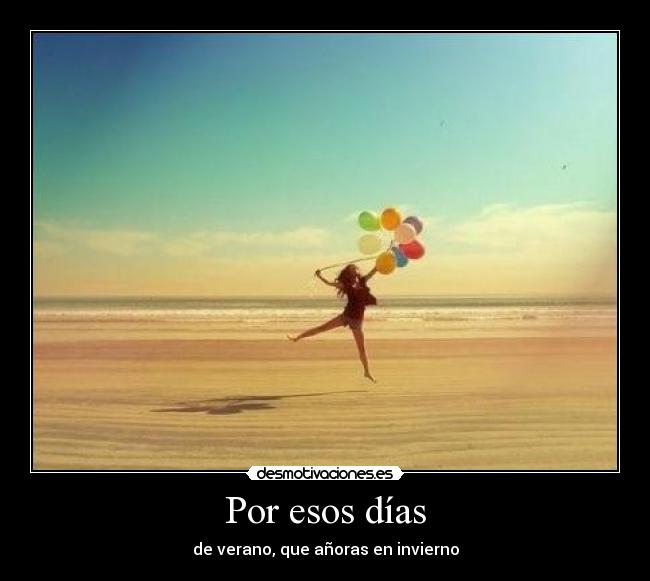 Por esos días - de verano, que añoras en invierno