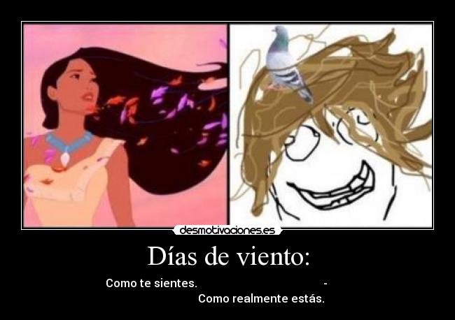 Días de viento: - Como te sientes. - Como realmente estás.