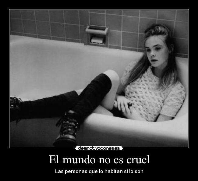 El mundo no es cruel - Las personas que lo habitan si lo son