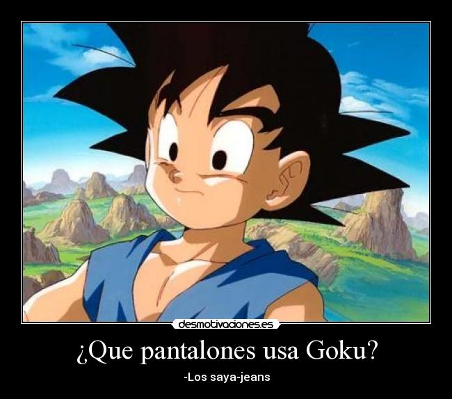 ¿Que pantalones usa Goku? - -Los saya-jeans