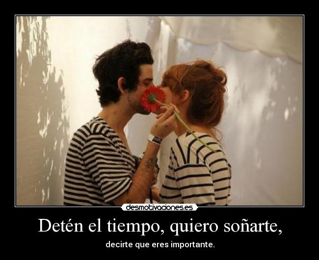 Detén el tiempo, quiero soñarte, - 