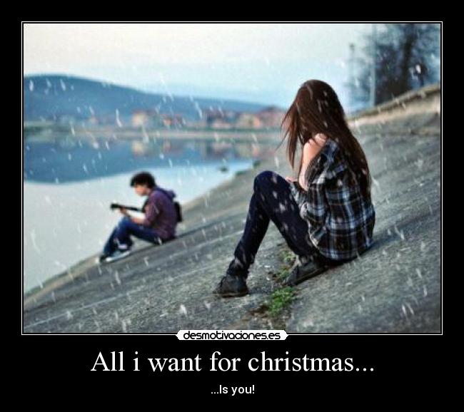 All i want for christmas... - ...Is you!