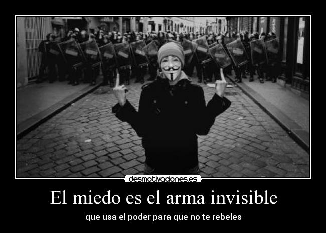 El miedo es el arma invisible - que usa el poder para que no te rebeles
