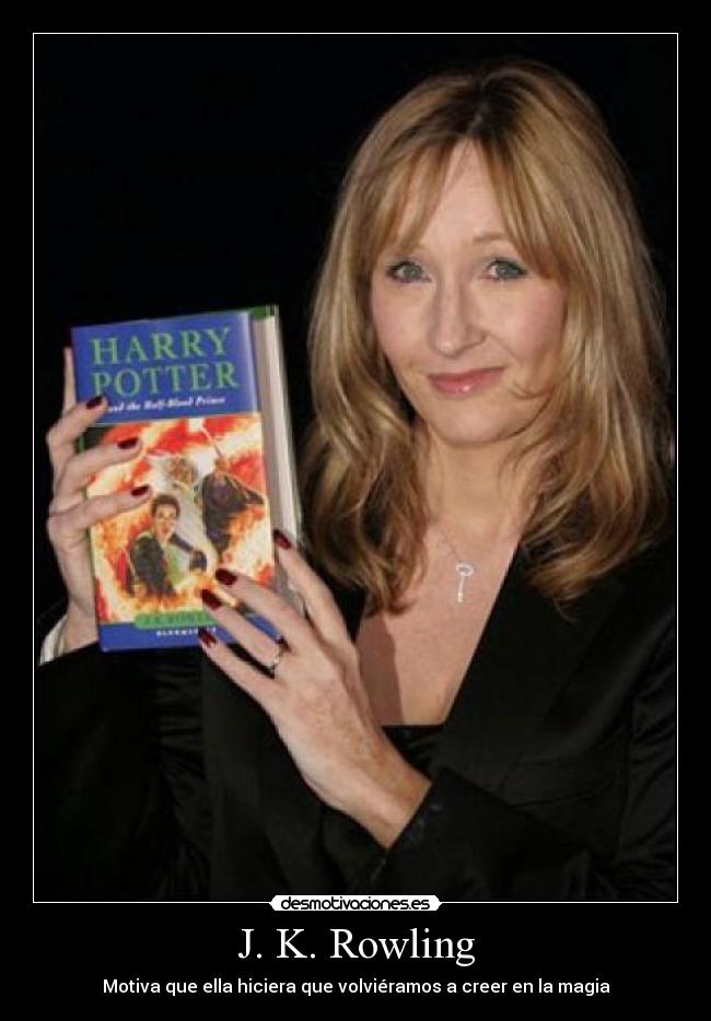 J. K. Rowling - Motiva que ella hiciera que volviéramos a creer en la magia