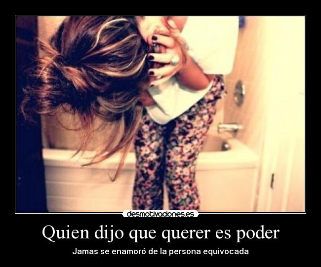 Quien dijo que querer es poder - Jamas se enamoró de la persona equivocada
