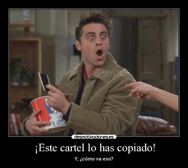 ¡Este cartel lo has copiado! - Y, ¿cómo va eso?