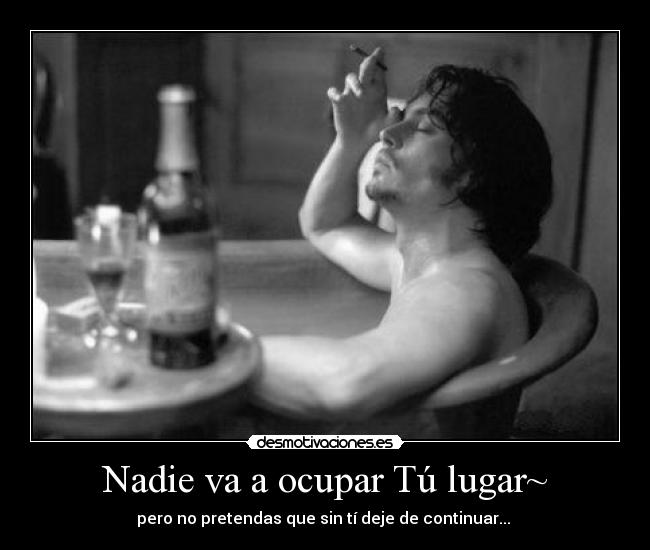 Nadie va a ocupar Tú lugar~ - pero no pretendas que sin tí deje de continuar... ♥