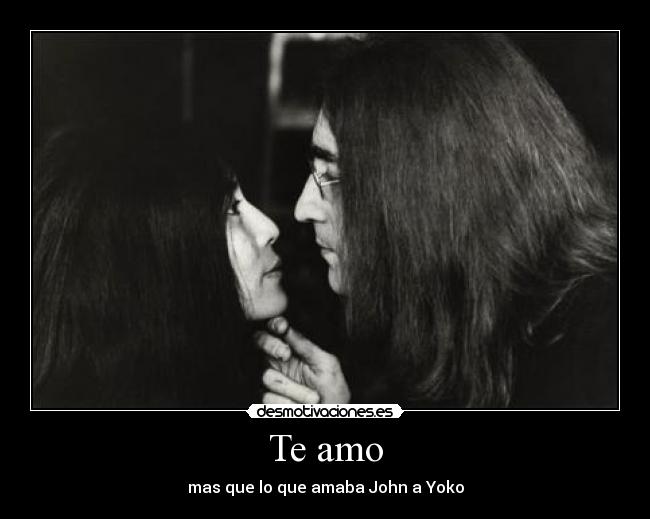 Te amo - mas que lo que amaba John a Yoko
