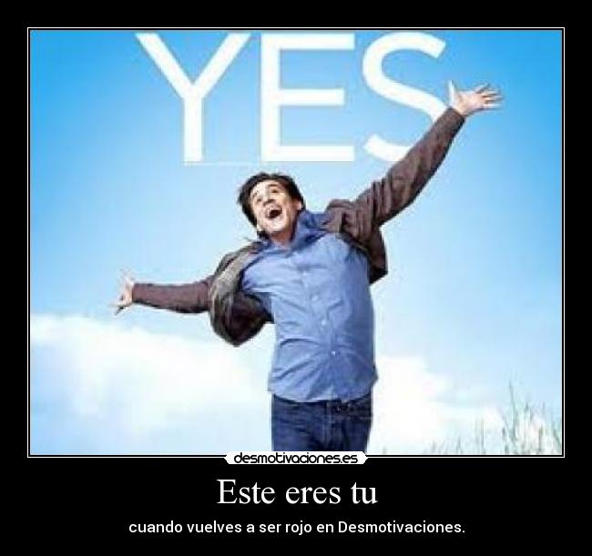 Este eres tu - cuando vuelves a ser rojo en Desmotivaciones.