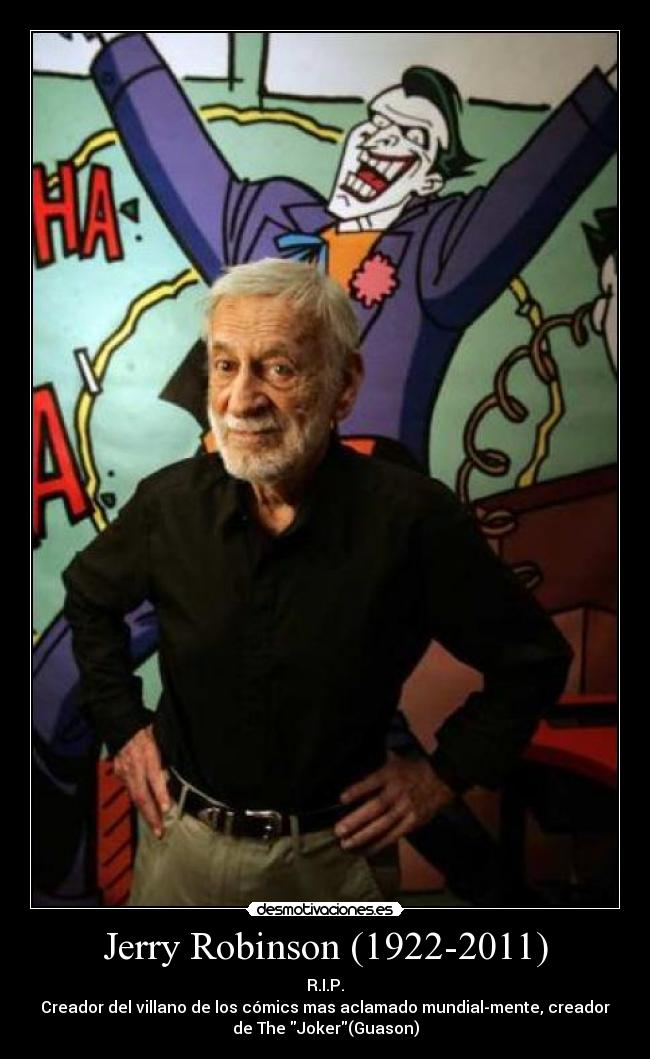 Jerry Robinson (1922-2011) - R.I.P.
Creador del villano de los cómics mas aclamado mundial-mente, creador
de The Joker(Guason)