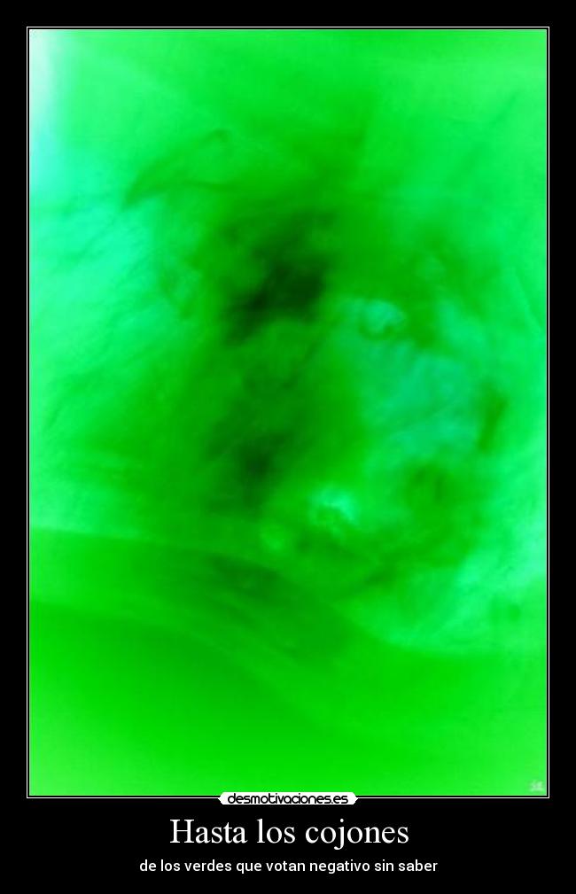Hasta los cojones - de los verdes que votan negativo sin saber