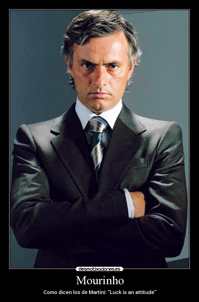 Mourinho - Como dicen los de Martini: Luck is an attitude