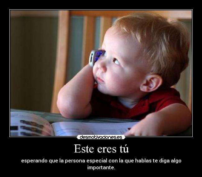 Este eres tú - esperando que la persona especial con la que hablas te diga algo importante.