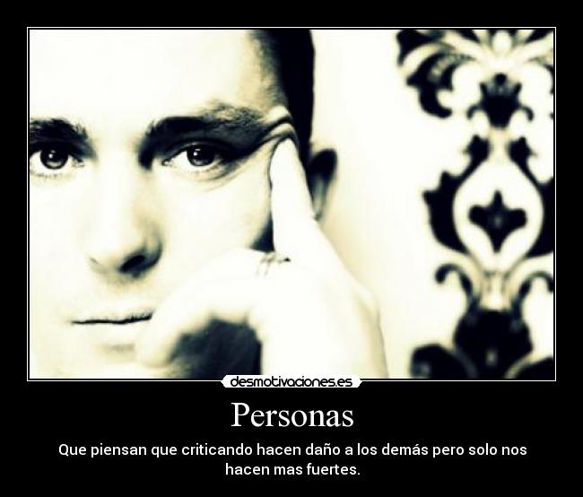 Personas - Que piensan que criticando hacen daño a los demás pero solo nos hacen mas fuertes.