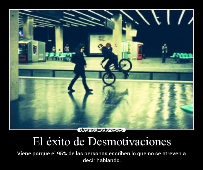 El éxito de Desmotivaciones - Viene porque el 95% de las personas escriben lo que no se atreven a decir hablando.