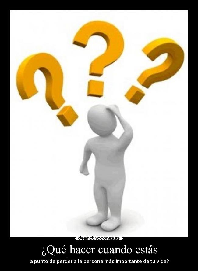 ¿Qué hacer cuando estás - a punto de perder a la persona más importante de tu vida?