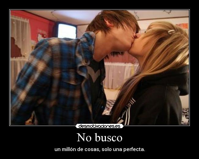 No busco - un millón de cosas, solo una perfecta.