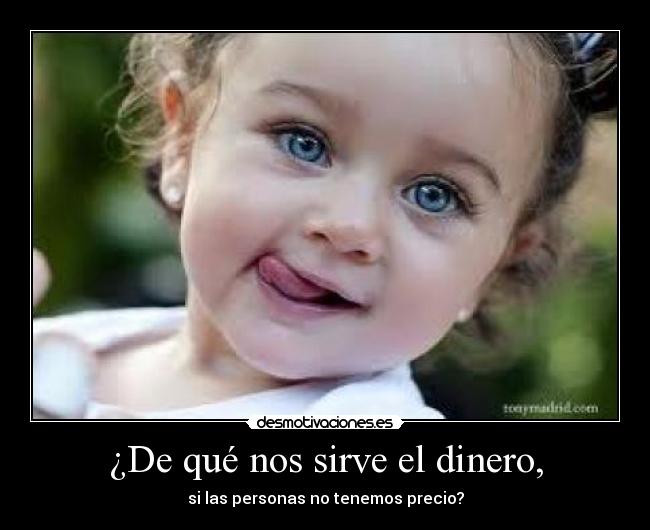 ¿De qué nos sirve el dinero, - si las personas no tenemos precio?