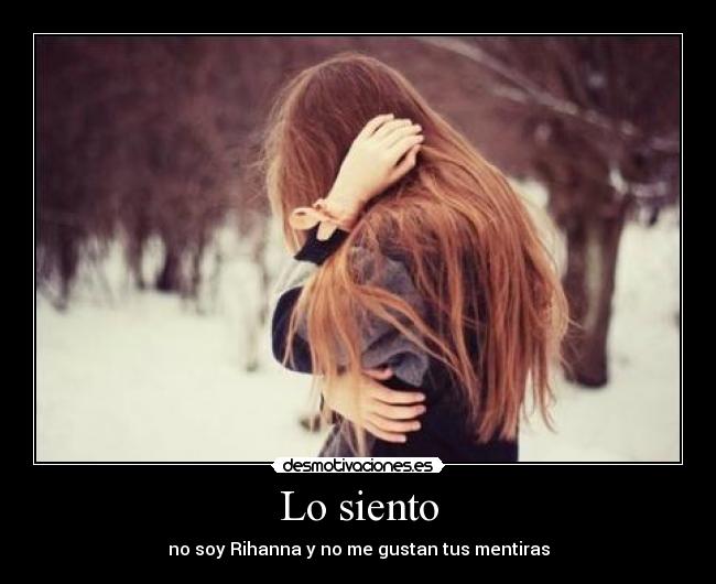 Lo siento - no soy Rihanna y no me gustan tus mentiras