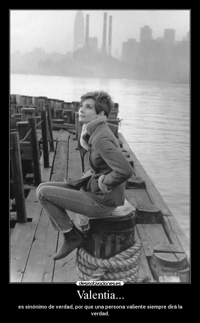 Valentia... - es sinónimo de verdad, por que una persona valiente siempre dirá la verdad.