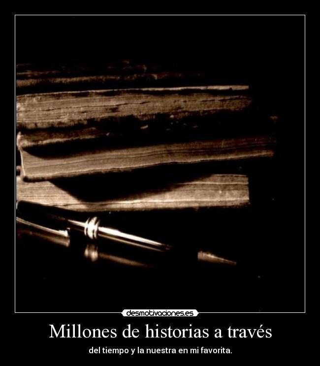 Millones de historias a través - del tiempo y la nuestra en mi favorita.
