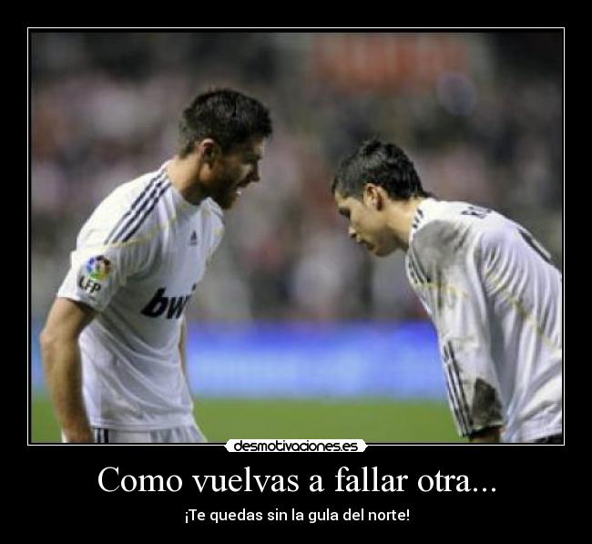 Como vuelvas a fallar otra... - ¡Te quedas sin la gula del norte!