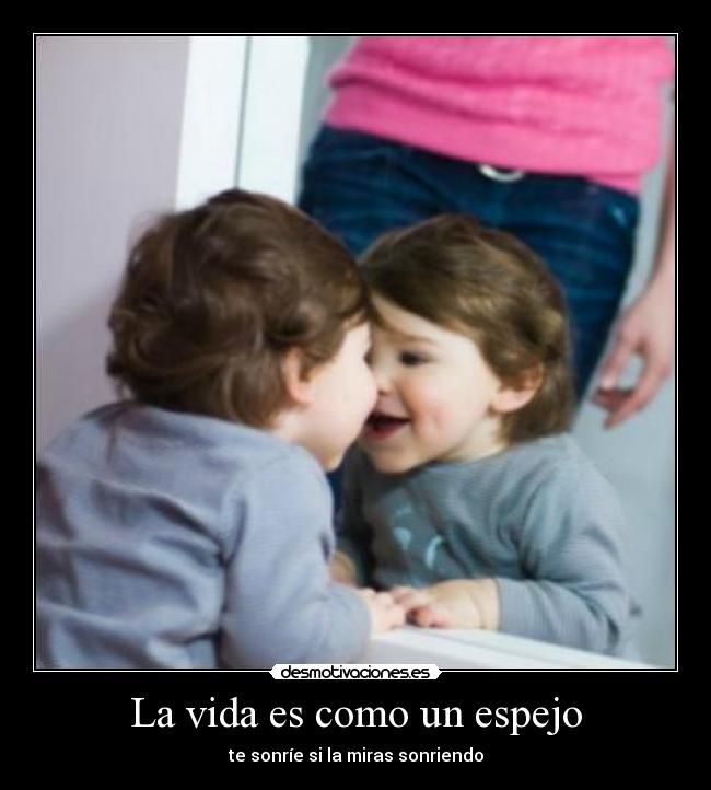 La vida es como un espejo -