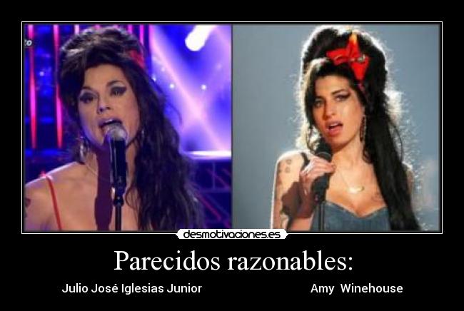 Parecidos razonables: - Julio José Iglesias Junior Amy Winehouse