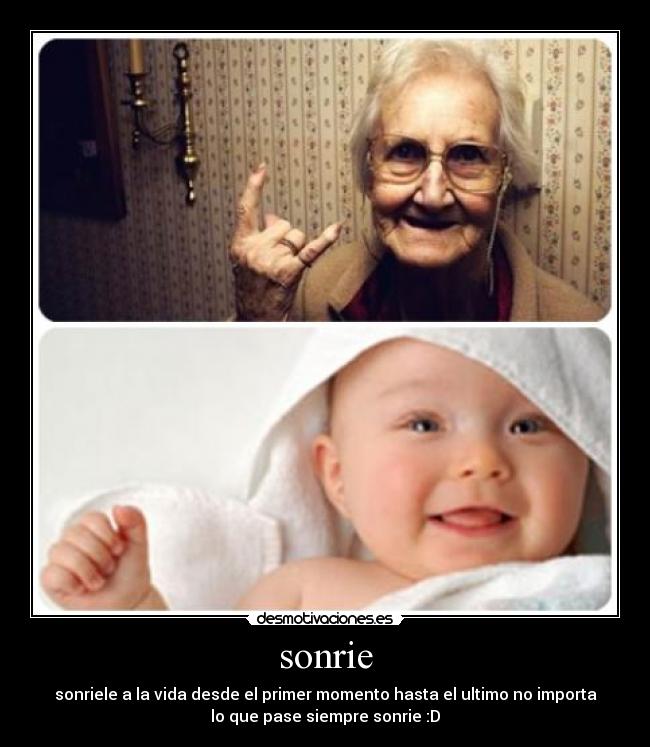 sonrie - sonriele a la vida desde el primer momento hasta el ultimo no importa
lo que pase siempre sonrie :D