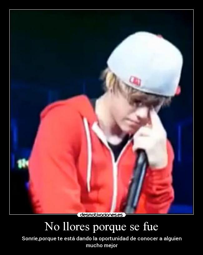 No llores porque se fue - Sonríe,porque te está dando la oportunidad de conocer a alguien mucho mejor