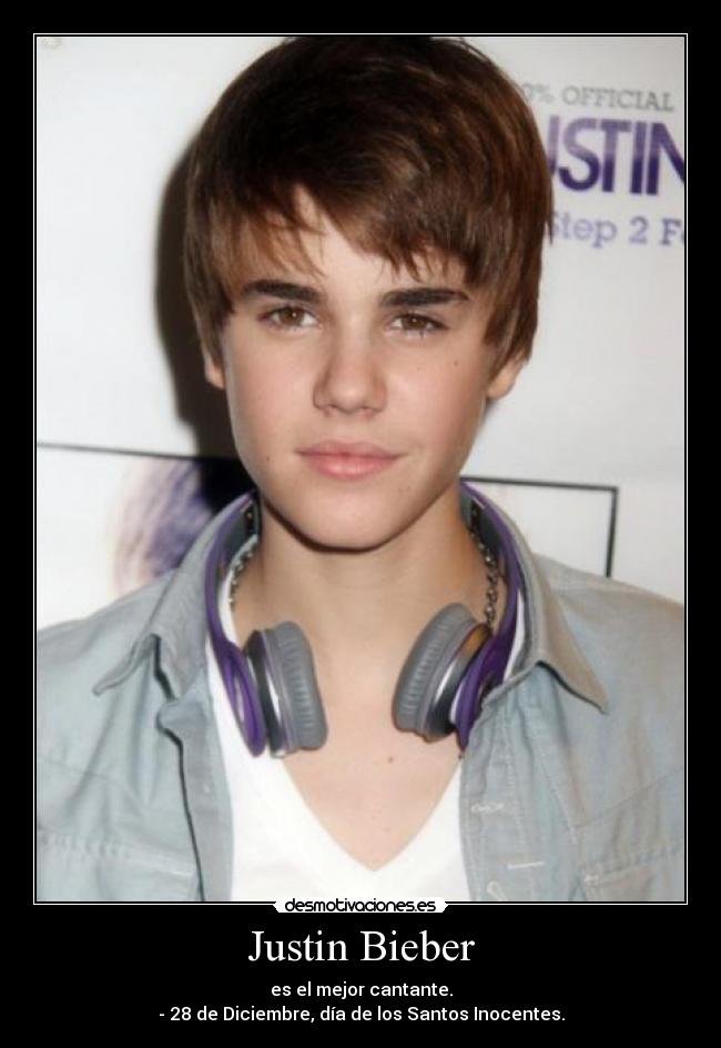 Justin Bieber - es el mejor cantante.
- 28 de Diciembre, día de los Santos Inocentes.