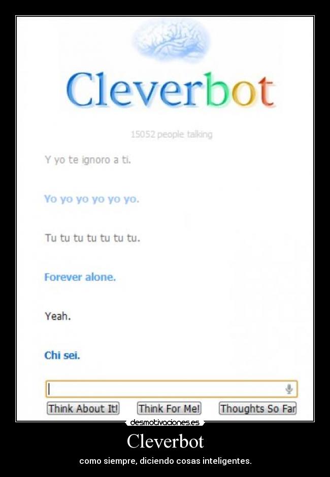 Cleverbot - como siempre, diciendo cosas inteligentes.