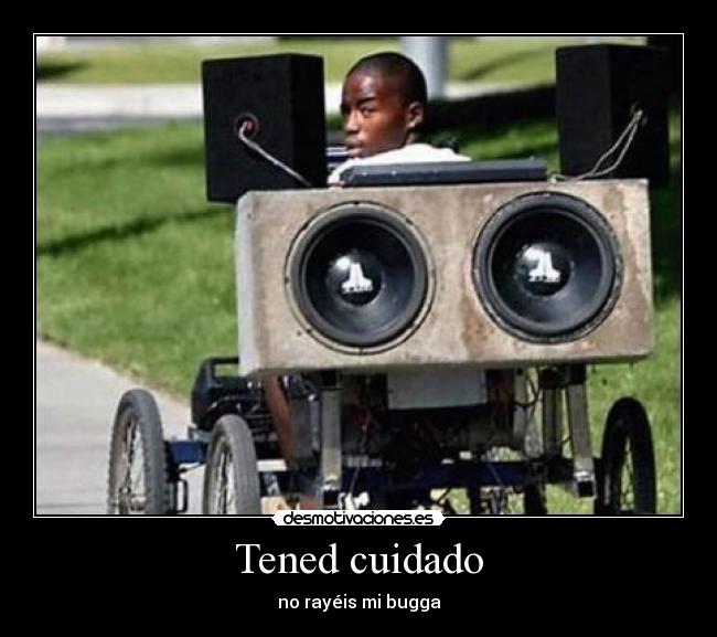 Tened cuidado - no rayéis mi bugga