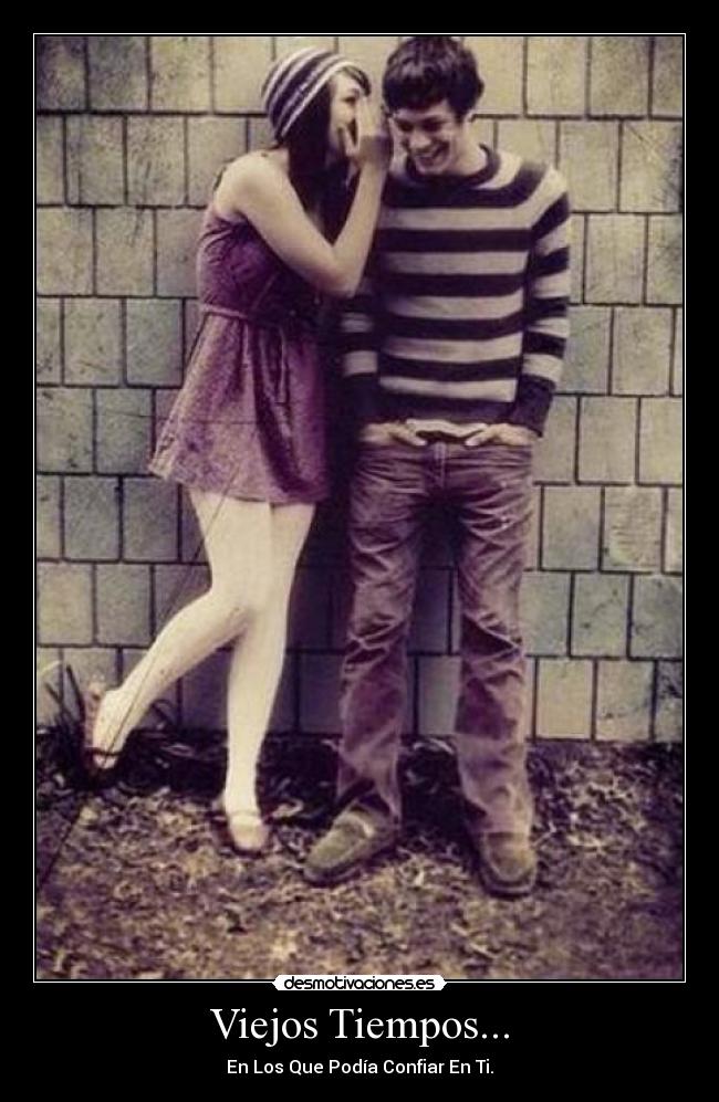 Viejos Tiempos... - En Los Que Podía Confiar En Ti.