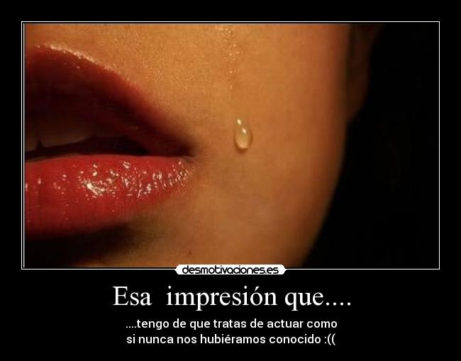 Esa  impresión que.... - 