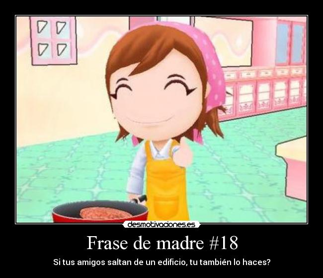 Frase de madre #18 - Si tus amigos saltan de un edificio, tu también lo haces?