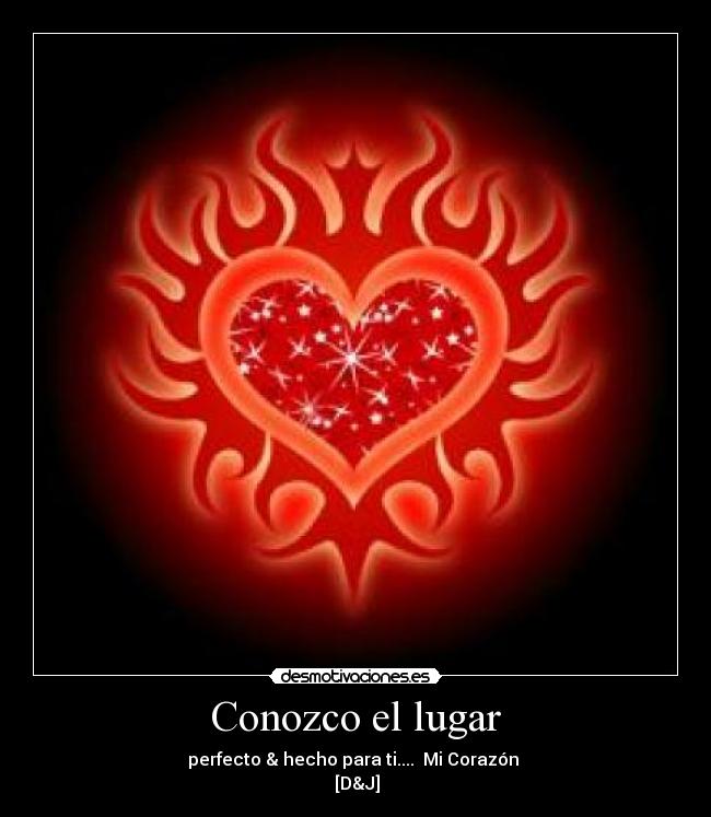 Conozco el lugar - perfecto & hecho para ti....  Mi Corazón ♥
♥[D&J]♥