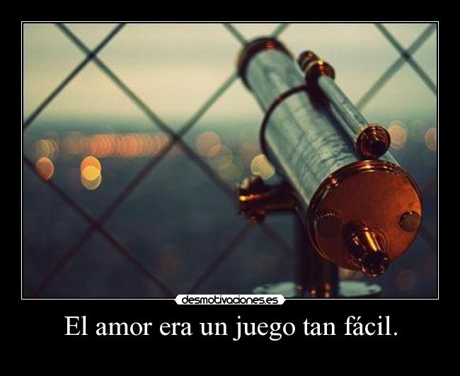 El amor era un juego tan fácil. -
