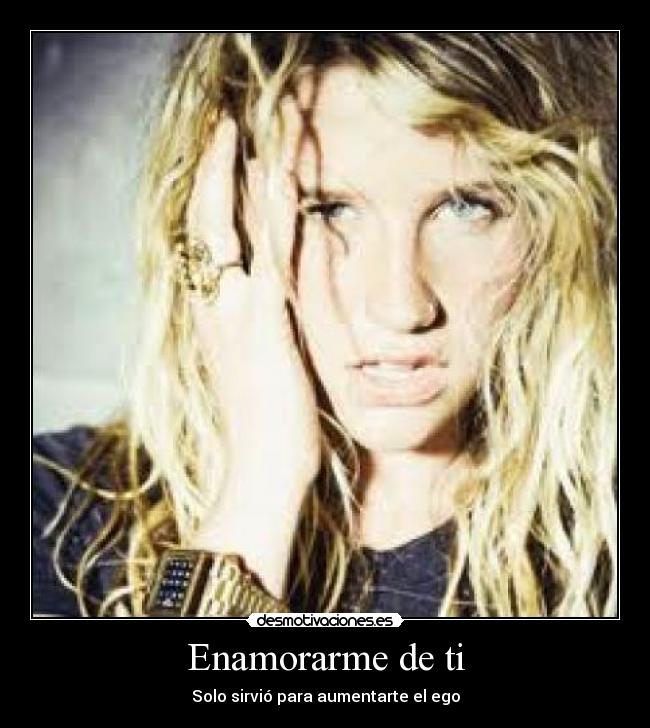 Enamorarme de ti - Solo sirvió para aumentarte el ego