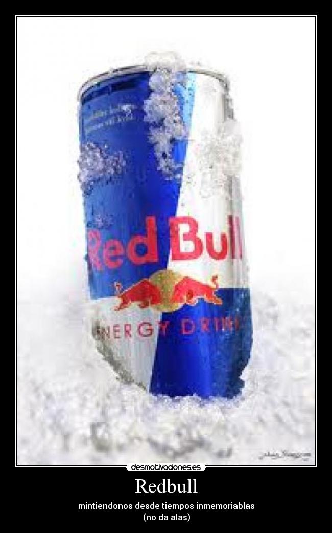 Redbull - mintiendonos desde tiempos inmemoriablas
(no da alas)