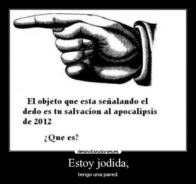 Estoy jodida, - tengo una pared.