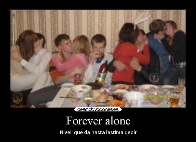 Forever alone -