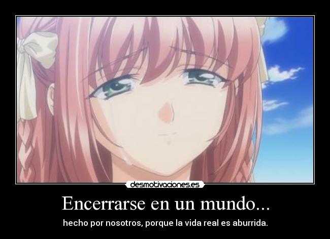 Encerrarse en un mundo... -