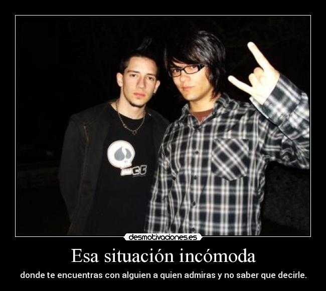 Esa situación incómoda - donde te encuentras con alguien a quien admiras y no saber que decirle.